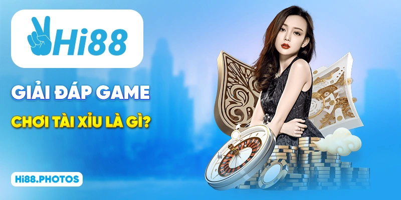 Giải đáp game chơi Tài Xỉu là gì?