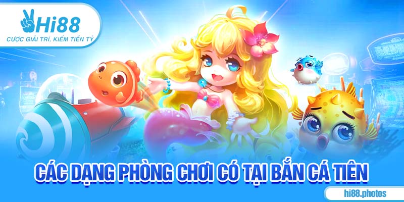 Các dạng phòng chơi có tại Bắn Cá Tiên