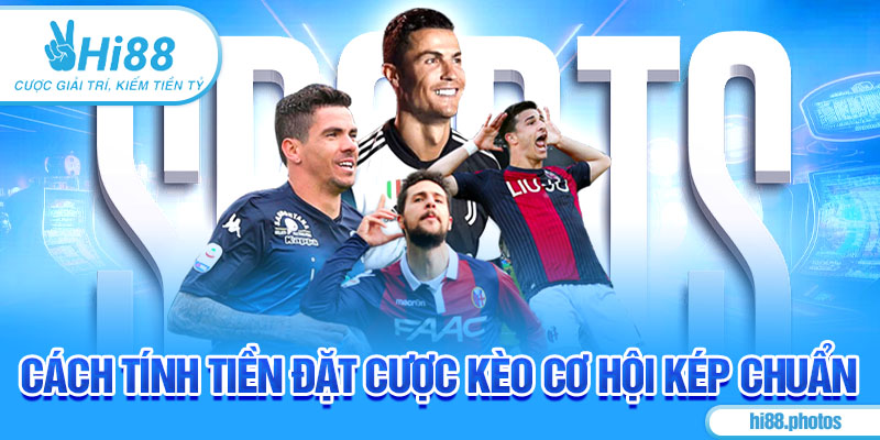 Cách tính tiền đặt cược kèo cơ hội kép chuẩn
